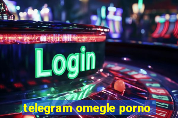 telegram omegle porno